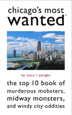 bokomslag Chicago's Most Wanted: The Top 10 Book of Murderous Mobsters, Midway Monsters, and Windy City Oddities