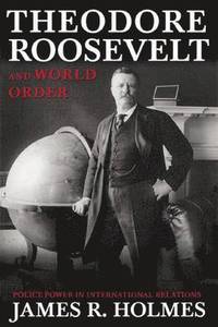 bokomslag Theodore Roosevelt and World Order