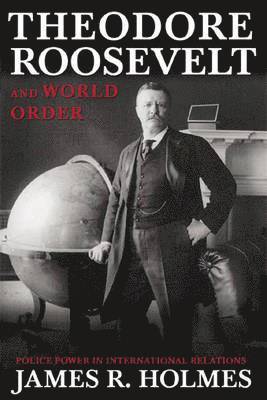 Theodore Roosevelt and World Order 1