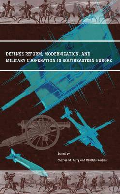 Dimitris Keridis, Charles M. Perry, Dimitris Keridis, Charles M Perry - Defense Reform, Modernization, and Military Cooperation in Southeastern Europe, Häftad