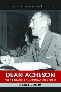 bokomslag Dean Acheson and the Creation of an American World Order