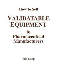 bokomslag How to Sell Validatable Equipment to Pharmaceutical Manufacturers