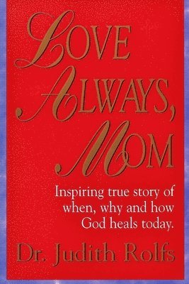 bokomslag Love Always, Mom: How, When and Why God Heals Today