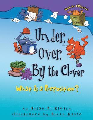 Brian P. Cleary, Brian P Cleary - Under, Over, by the Clover: What Is a Preposition?, Häftad