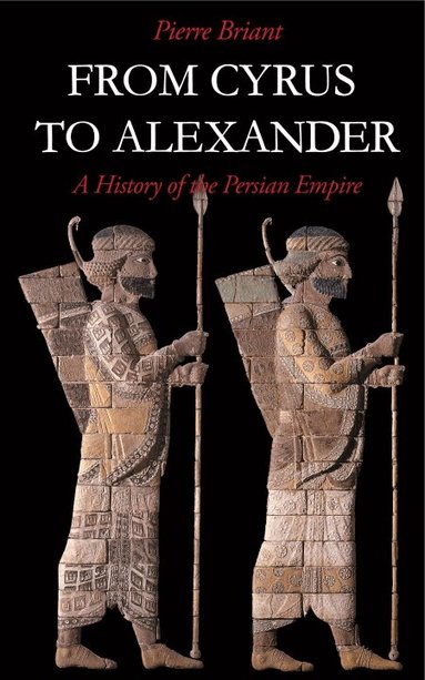 Pierre Briant - From Cyrus to Alexander, Inbunden