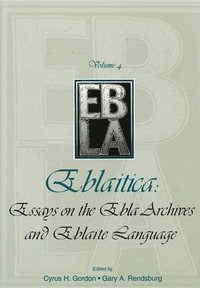bokomslag Eblaitica: Essays on the Ebla Archives and Eblaite Language, Volume 4