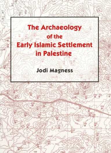Jodi Magness - Archaeology of the Early Islamic Settlement in Palestine, Inbunden
