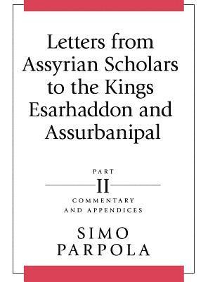 Letters from Assyrian Scholars to the Kings Esarhaddon and Assurbanipal