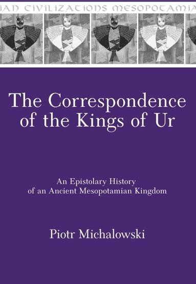 Piotr Michalowski - Correspondence of the Kings of Ur, Inbunden