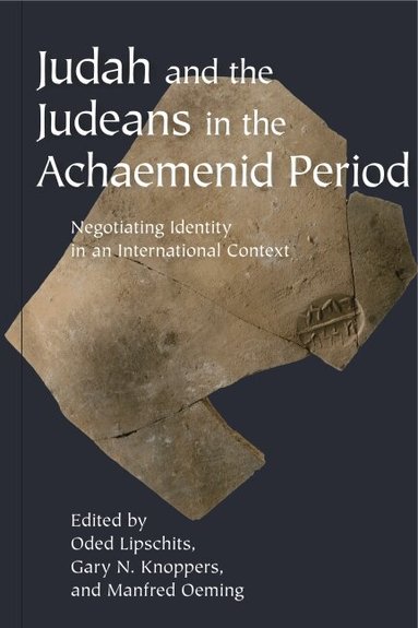 Oded Lipschits, Gary N. Knoppers, Manfred Oeming - Judah and the Judeans in the Achaemenid Period, Inbunden