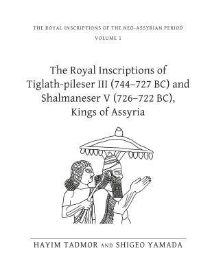 Royal Inscriptions of Tiglath-Pileser III (744-727 BC) and Shalmaneser V (726-722 BC), Kings of Assyria 1