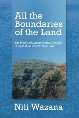 Nili Wazana - All the Boundaries of the Land, Inbunden
