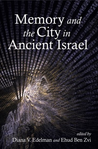 Diana V. Edelman, Ehud Ben Zvi - Memory and the City in Ancient Israel, Häftad