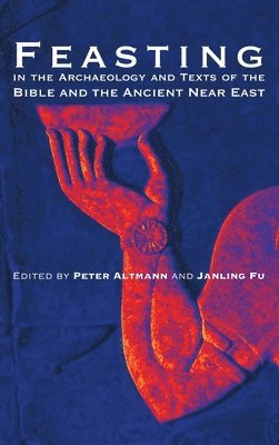 Feasting in the Archaeology and Texts of the Bible and the Ancient Near East 1