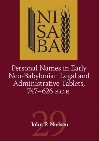 John P. Nielsen - Personal Names in Early Neo-Babylonian Legal and Administrative Tablets, 747-626 B.C.E., Häftad