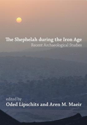 Oded Lipschits, Aren M. Maeir - Shephelah during the Iron Age, Inbunden