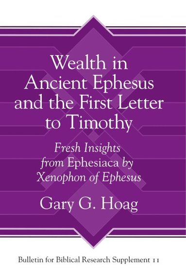 Gary G. Hoag - Wealth in Ancient Ephesus and the First Letter to Timothy, Inbunden