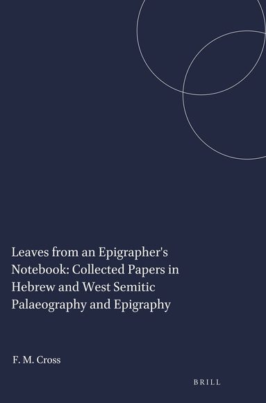 Frank Moore Cross - Leaves from an Epigrapher's Notebook: Collected Papers in Hebrew and West Semitic Palaeography and Epigraphy, Häftad