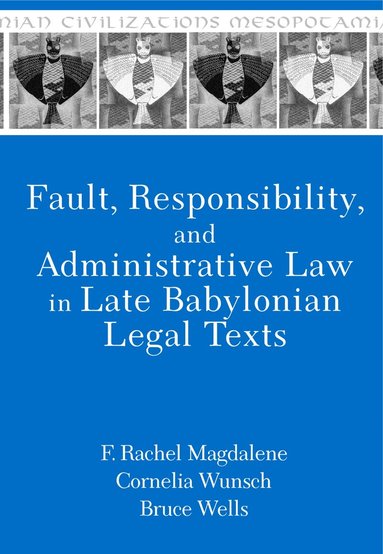 F. Rachel Magdalene, Cornelia Wunsch, Bruce Wells - Fault, Responsibility, and Administrative Law in Late Babylonian Legal Texts, Inbunden