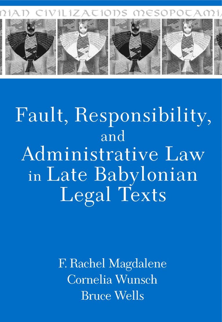 F. Rachel Magdalene, Cornelia Wunsch, Bruce Wells - Fault, Responsibility, and Administrative Law in Late Babylonian Legal Texts, Inbunden