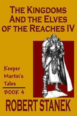 Robert Stanek - Kingdoms & The Elves of the Reaches IV (Keeper Martin's Tales, Book 4), Häftad