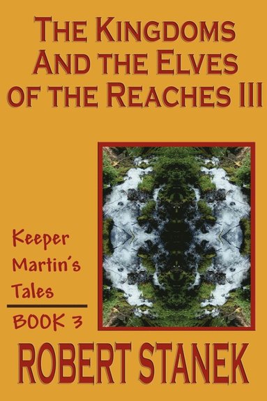 Robert Stanek - Kingdoms and the Elves of the Reaches III (Keeper Martin's Tales, Book 3), Häftad