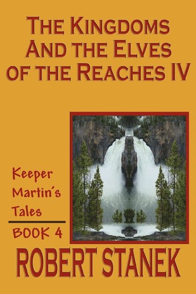 Robert Stanek - Kingdoms and the Elves of the Reaches IV (Keeper Martin's Tales, Book 4), Häftad