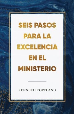 Kenneth Copeland - Seis pasos para la excelencia en el ministerio: Six Steps to Excellence in Ministry, Häftad
