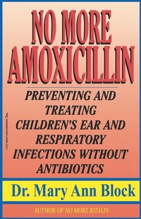 bokomslag No More Amoxicillin: Preventing and Treating Ear and Respiratory Infections Without Antibiotics