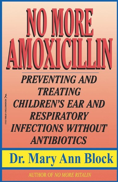 bokomslag No More Amoxicillin: Preventing and Treating Ear and Respiratory Infections Without Antibiotics
