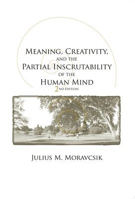 Julius M. Moravcsik - Meaning, Creativity, and the Partial Inscrutability of the Human Mind, Häftad