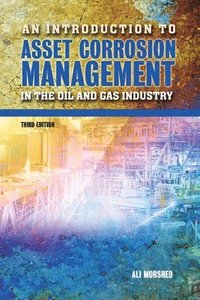 bokomslag An Introduction to Asset Corrosion Management in the Oil and Gas Industry, Third Edition