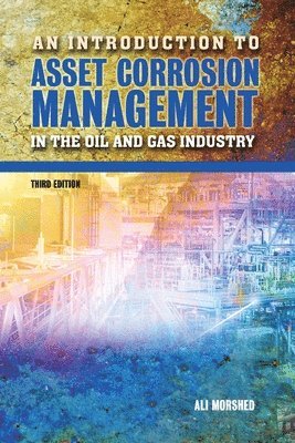 Introduction to Asset Corrosion Management in the Oil and Gas Industry, Third Edition