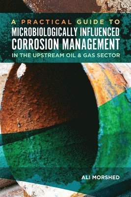 bokomslag Microbiologically Influenced Corrosion (MIC) Management in the Upstream Oil and Gas Sector