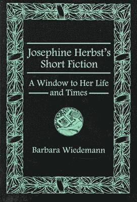 Barbara Wiedemann - Josephine Herbst's Short Fiction, Inbunden