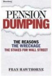 Fran Hawthorne - Pension Dumping: The Reasons, the Wreckage, the Stakes for Wall Street, Inbunden
