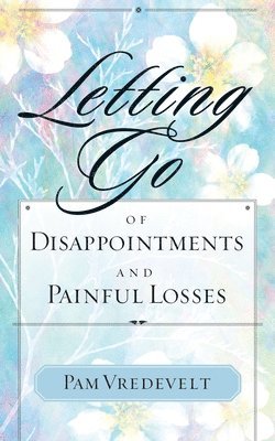 Letting Go of Disappointments and Painful Losses 1