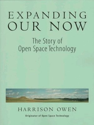 OWEN - Expanding Our Now: The Story of Open Space Technology, Häftad