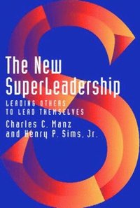 bokomslag The New Superleadership: Leading Others to Lead Themselves