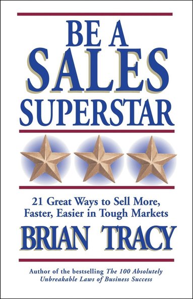 bokomslag Be A Sales Superstar! 21 Great Ways to Sell More, Faster, Easier in Tough Markets