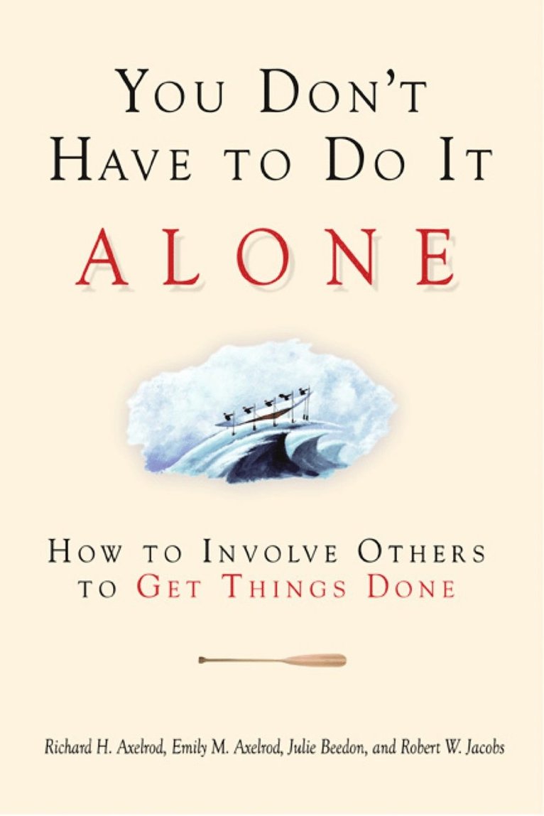 Axelrod, Richard H. Axelrod, Emily M. Axelrod, Richard H Axelrod, Emily M Axelrod, Julie Beedon, Robert W Jake Jacobs - You Don't Have to Do It Alone - How to Involve Others to Get Things Done, Häftad