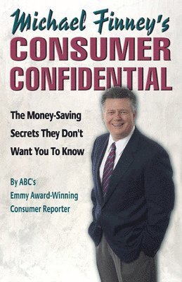 bokomslag Michael Finney's Consumer Confidential: The Money Saving Secrets They Don't Want You to Know