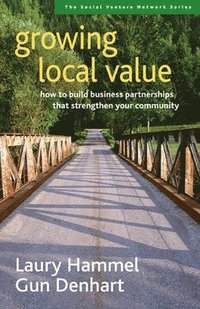 bokomslag Growing Local Value: How to Build a Values-Driven Business That Strengthens Your Community