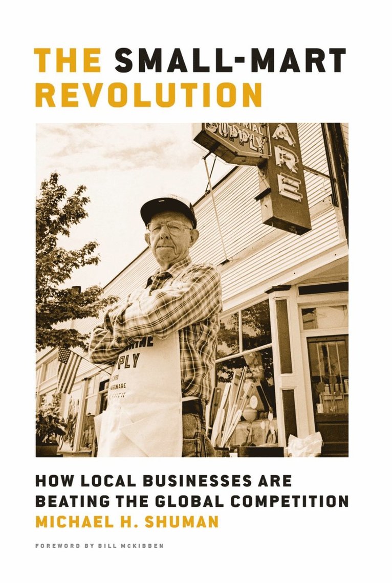 Michael Shuman, Michael H. Shuman, Michael H Shuman - Small-Mart Revolution: How Local Businesses Are Beating the Global Competition, Inbunden