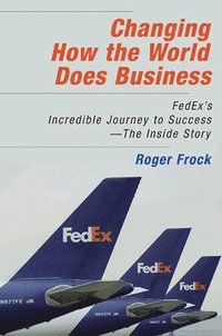 bokomslag Changing How the World Does Business: FedEx's Incredible Journey to Success - The Inside Story