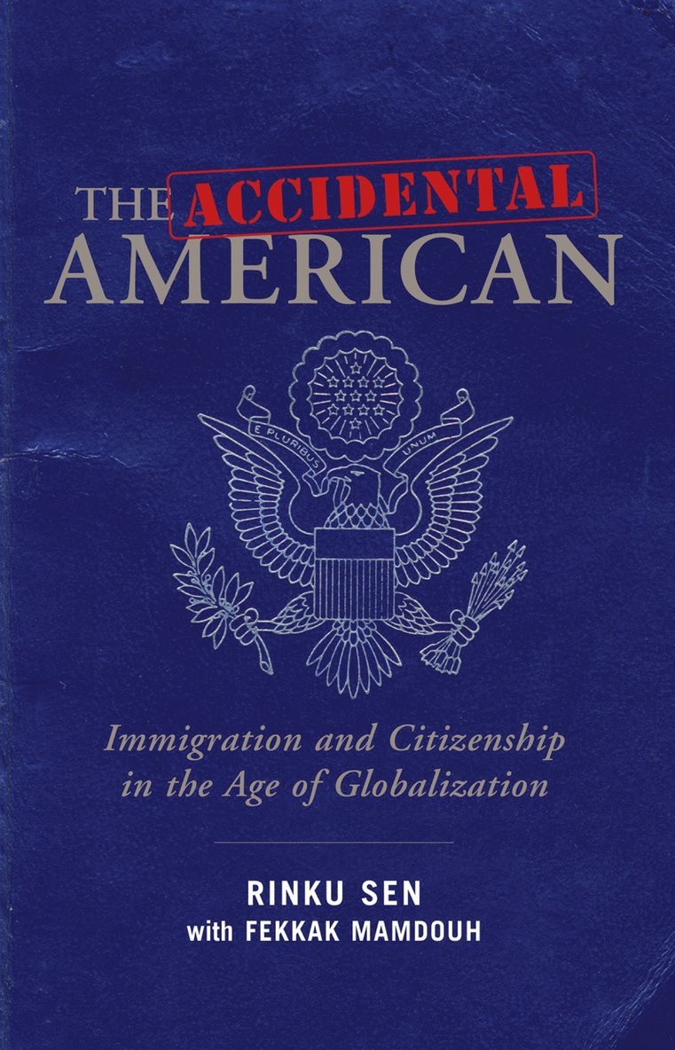 SEN, Rinku Sen, Fekkak Mamdouh - Accidental American: Immigration and Citizenship in the Age of Globalization, Inbunden