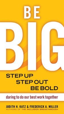 Be BIG. Step Up, Step Out, Be Bold. Daring to Do our Best Work Together 1