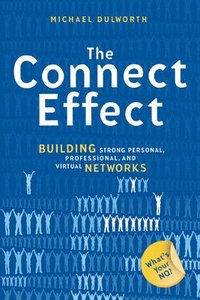 bokomslag The Connect Effect. Building Strong Personal, Professional, and Virtual Networks