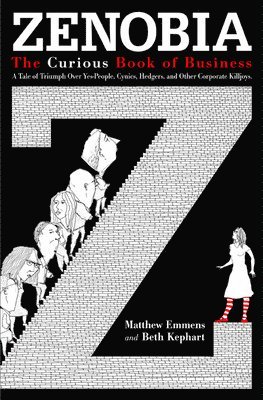 Matthew Emmens, Beth Kephart, Matt Emmens - Zenobia. The Curious Book of Business. A Tale of Triumph Over Yes-Men, Cynics, Hedgers, and Other Corporate Killjoys, Inbunden