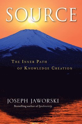 Joseph Jaworski - Source: The Inner Path of Knowledge Creation, Inbunden